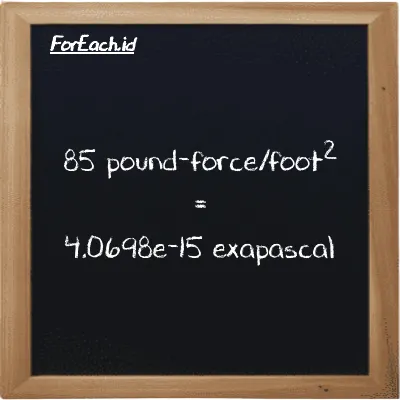 85 pound-force/foot<sup>2</sup> is equivalent to 4.0698e-15 exapascal (85 lbf/ft<sup>2</sup> is equivalent to 4.0698e-15 EPa)